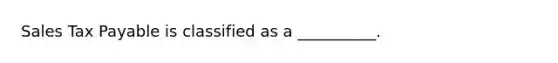 Sales Tax Payable is classified as a __________.