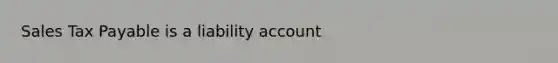 Sales Tax Payable is a liability account