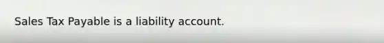 Sales Tax Payable is a liability account.