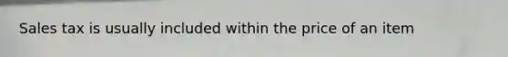 Sales tax is usually included within the price of an item