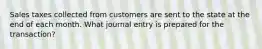 Sales taxes collected from customers are sent to the state at the end of each month. What journal entry is prepared for the transaction?