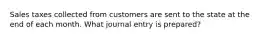 Sales taxes collected from customers are sent to the state at the end of each month. What journal entry is prepared?