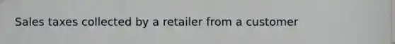 Sales taxes collected by a retailer from a customer