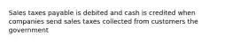 Sales taxes payable is debited and cash is credited when companies send sales taxes collected from customers the government