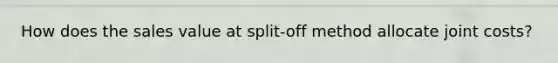 How does the sales value at​ split-off method allocate joint​ costs?