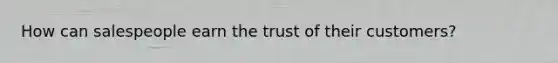 How can salespeople earn the trust of their customers?