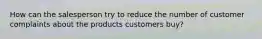 How can the salesperson try to reduce the number of customer complaints about the products customers buy?