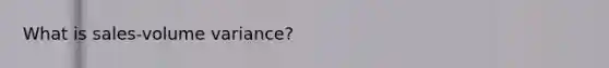 What is sales-volume variance?