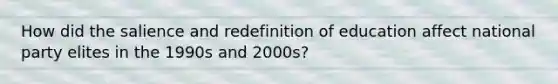 How did the salience and redefinition of education affect national party elites in the 1990s and 2000s?