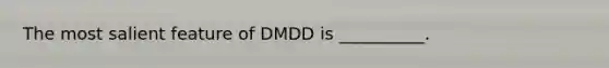 The most salient feature of DMDD is __________.