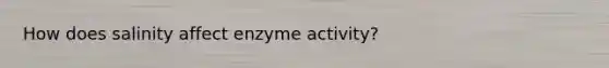 How does salinity affect enzyme activity?