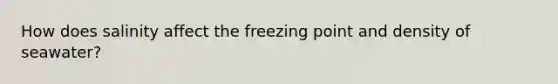 How does salinity affect the freezing point and density of seawater?