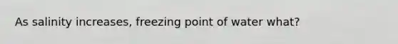 As salinity increases, freezing point of water what?