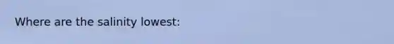 Where are the salinity lowest:
