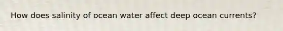 How does salinity of ocean water affect deep ocean currents?