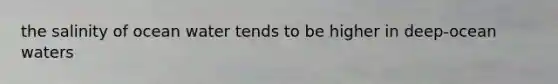 the salinity of ocean water tends to be higher in deep-ocean waters
