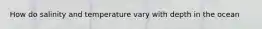 How do salinity and temperature vary with depth in the ocean
