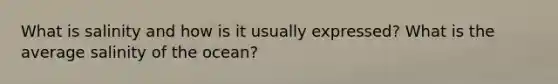 What is salinity and how is it usually expressed? What is the average salinity of the ocean?