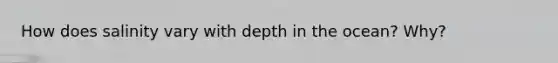 How does salinity vary with depth in the ocean? Why?