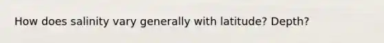 How does salinity vary generally with latitude? Depth?