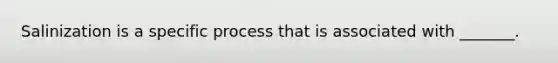 Salinization is a specific process that is associated with _______.