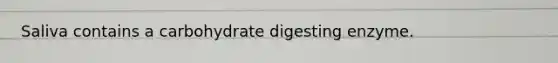 Saliva contains a carbohydrate digesting enzyme.