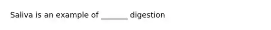 Saliva is an example of _______ digestion