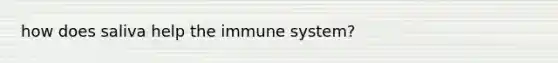 how does saliva help the immune system?