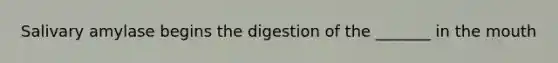 Salivary amylase begins the digestion of the _______ in <a href='https://www.questionai.com/knowledge/krBoWYDU6j-the-mouth' class='anchor-knowledge'>the mouth</a>