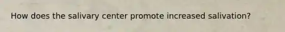 How does the salivary center promote increased salivation?