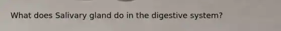 What does Salivary gland do in the digestive system?