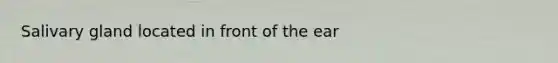 Salivary gland located in front of the ear