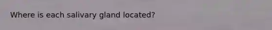 Where is each salivary gland located?