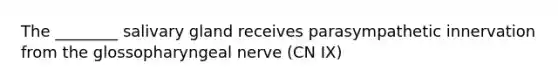 The ________ salivary gland receives parasympathetic innervation from the glossopharyngeal nerve (CN IX)