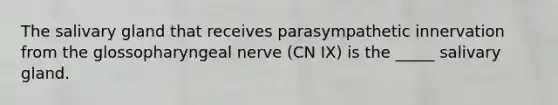 The salivary gland that receives parasympathetic innervation from the glossopharyngeal nerve (CN IX) is the _____ salivary gland.