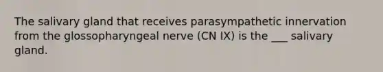 The salivary gland that receives parasympathetic innervation from the glossopharyngeal nerve (CN IX) is the ___ salivary gland.