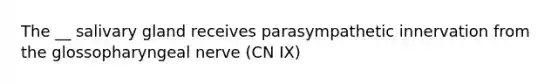 The __ salivary gland receives parasympathetic innervation from the glossopharyngeal nerve (CN IX)