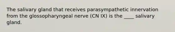 The salivary gland that receives parasympathetic innervation from the glossopharyngeal nerve (CN IX) is the ____ salivary gland.