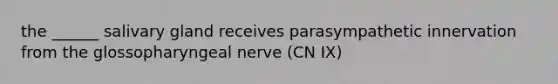 the ______ salivary gland receives parasympathetic innervation from the glossopharyngeal nerve (CN IX)