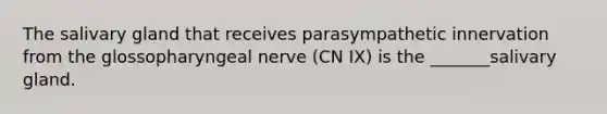 The salivary gland that receives parasympathetic innervation from the glossopharyngeal nerve (CN IX) is the _______salivary gland.