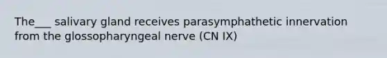 The___ salivary gland receives parasymphathetic innervation from the glossopharyngeal nerve (CN IX)