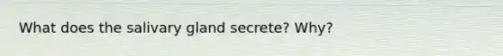 What does the salivary gland secrete? Why?