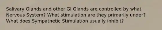 Salivary Glands and other GI Glands are controlled by what Nervous System? What stimulation are they primarily under? What does Sympathetic Stimulation usually inhibit?