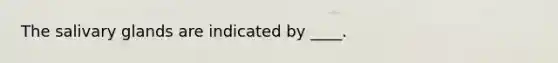 The salivary glands are indicated by ____.