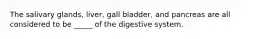 The salivary glands, liver, gall bladder, and pancreas are all considered to be _____ of the digestive system.