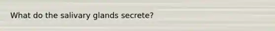 What do the salivary glands secrete?