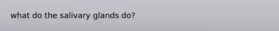what do the salivary glands do?