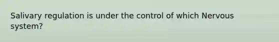 Salivary regulation is under the control of which Nervous system?