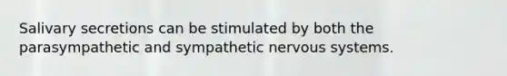 Salivary secretions can be stimulated by both the parasympathetic and sympathetic <a href='https://www.questionai.com/knowledge/kThdVqrsqy-nervous-system' class='anchor-knowledge'>nervous system</a>s.