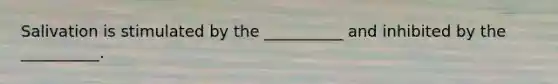 Salivation is stimulated by the __________ and inhibited by the __________.